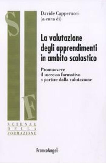 La valutazione degli apprendimenti in ambito scolastico. Promuovere il successo formativo a partire dalla valutazione  - Libro Franco Angeli 2016, Scienze della formazione | Libraccio.it