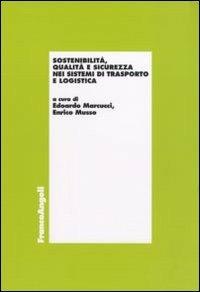 Sostenibilità, qualità e sicurezza nei sistemi di trasporto e logistica  - Libro Franco Angeli 2011, Economia e politica industriale | Libraccio.it