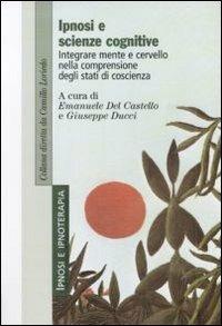 Ipnosi e scienze cognitive. Integrare mente e cervello nella comprensione degli stati di coscienza  - Libro Franco Angeli 2011, Ipnosi e ipnoterapia | Libraccio.it