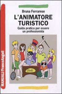 L'animatore turistico. Guida pratica per essere un professionista - Bruna Ferrarese - Libro Franco Angeli 2011, Manuali | Libraccio.it