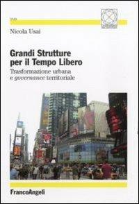 Grandi strutture per il tempo libero. Trasformazione urbana e governance territoriale - Nicola Usai - Libro Franco Angeli 2011, Città, tempo, architettura/società | Libraccio.it