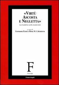 Virtù ascosta e negletta. La Calabria nella modernità  - Libro Franco Angeli 2011, Filosofia | Libraccio.it