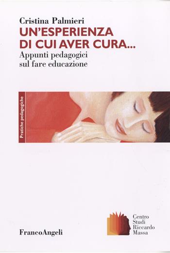 Un'esperienza di cui aver cura. Appunti pedagogici sul fare educazione - Cristina Palmieri - Libro Franco Angeli 2016, Clinica della formazione | Libraccio.it