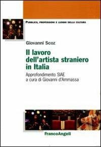 Il lavoro dell'artista straniero in Italia. Approfondimento SIAE - Giovanni Scoz - Libro Franco Angeli 2011, Pubblico, professioni, luoghi della cultura | Libraccio.it
