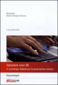 Internet over 60. Le tecnologie digitali per la generazione matura  - Libro Franco Angeli 2011 | Libraccio.it