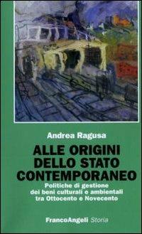 Alle origini dello Stato contemporaneo. Politiche di gestione dei beni culturali e ambientali tra Ottocento e Novecento - Andrea Ragusa - Libro Franco Angeli 2011, Storia-Studi e ricerche | Libraccio.it