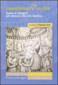 Guardiamoci in un film. Scene di famiglia per educare alla vita emotiva  - Libro Franco Angeli 2012, Vita emotiva e formazione | Libraccio.it