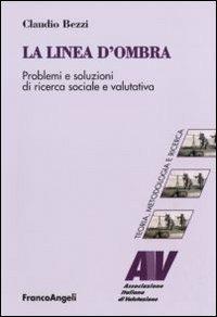La linea d'ombra. Problemi e soluzioni di ricerca sociale e valutativa - Claudio Bezzi - Libro Franco Angeli 2011, Valutazione. Teoria, metodol. e ricerca | Libraccio.it