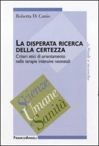 La disperata ricerca della certezza. Criteri etici di orientamento nelle terapie intensive neonatali - Roberta Di Canio - Libro Franco Angeli 2011, Scienze umane e sanità | Libraccio.it