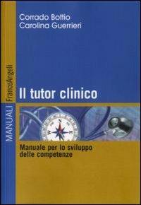 Il tutor clinico. Manuale per lo sviluppo delle competenze - Corrado Bottio, Carolina Guerrieri - Libro Franco Angeli 2011, Manuali | Libraccio.it
