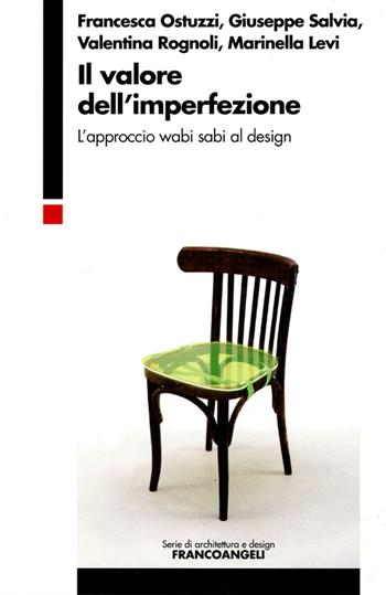 Il valore dell'imperfezione. L'approccio wabi sabi al design - Francesca Ostuzzi, Giuseppe Salvia, Valentina Rognoli - Libro Franco Angeli 2016, Serie di architettura e design. Strumenti | Libraccio.it