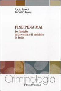 Fine pena mai. Le famiglie delle vittime di omicidio in Italia - Paola Fereoli, Annalisa Pelosi - Libro Franco Angeli 2011, Criminologia | Libraccio.it
