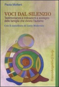 Voci dal silenzio. Testimonianze e indicazioni a sostegno delle famiglie che vivono l'autismo - Paolo Molteni - Libro Franco Angeli 2012, Self-help | Libraccio.it