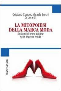 La mitopoiesi della marca moda. Strategie di brand building nelle imprese moda  - Libro Franco Angeli 2011, Cultura della comunicazione | Libraccio.it