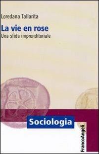 La vie en rose. Una sfida imprenditoriale - Loredana Tallarita - Libro Franco Angeli 2011, Sociologia | Libraccio.it