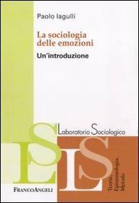 La sociologia delle emozioni. Un'introduzione - Paolo Iagulli - Libro Franco Angeli 2011, Laboratorio sociologico | Libraccio.it