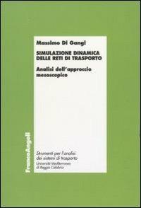 Simulazione dinamica delle reti di trasporto. Analisi dell'approccio mesoscopico - Massimo Di Gangi - Libro Franco Angeli 2011, Laboratorio analisi sistemi di trasporto | Libraccio.it