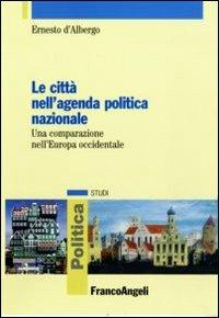 Le città nell'agenda politica nazionale. Una comparazione nell'Europa occidentale - Ernesto D'Albergo - Libro Franco Angeli 2011, Politica-Studi | Libraccio.it