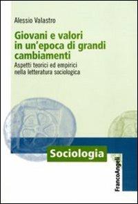 Giovani e valori in un'epoca di grandi cambiamenti. Aspetti teorici ed empirici nella letteratura sociologica - Alessio Valastro - Libro Franco Angeli 2011, Sociologia | Libraccio.it