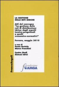 La gestione delle reti idriche. Atti del Convegno (Ferrara, Maggio 2010)  - Libro Franco Angeli 2011, Economia e politica industriale | Libraccio.it