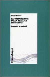 La valutazione della qualità nei servizi. Concetti e metodi - Silvio Franco - Libro Franco Angeli 2011, Economia - Monografie | Libraccio.it