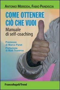 Come ottenere ciò che vuoi. Manuale di self-coaching - Antonio Meridda, Fabio Pandiscia - Libro Franco Angeli 2011, Trend | Libraccio.it