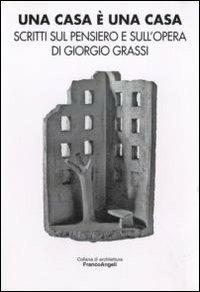 Una casa è una casa. Scritti sul pensiero e sull'opera di Giorgio Grassi  - Libro Franco Angeli 2011, Architettura | Libraccio.it