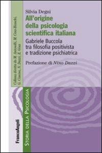 All'origine della psicologia scientifica italiana. Gabriele Buccola tra filosofia positivista e tradizione psichiatrica - Silvia Degni - Libro Franco Angeli 2013, Storia della psicologia | Libraccio.it