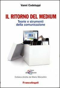 Il ritorno del medium. Teorie e strumenti della comunicazione - Vanni Codeluppi - Libro Franco Angeli 2015, Scienze della comunicazione. Saggi | Libraccio.it