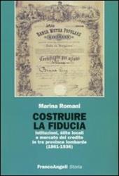 Costruire la fiducia. Istituzioni, élite locali e mercato del credito in tre province lombarde (1861-1936)