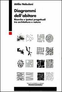 Diagrammi dell'abitare. Ricerche e ipotesi progettuali tra architettura e natura - Attilio Nebuloni - Libro Franco Angeli 2011, Serie di architettura e design. Strumenti | Libraccio.it