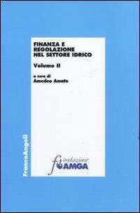 Finanza e regolazione nel settore idrico. Vol. 2  - Libro Franco Angeli 2011, Economia e politica industriale | Libraccio.it