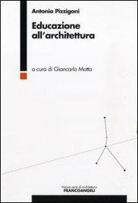 Educazione all'architettura - Antonia Pizzigoni - Libro Franco Angeli 2011, Nuova serie di architettura | Libraccio.it