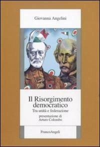 Il Risorgimento democratico. Tra unità e federazione - Giovanna Angelini - Libro Franco Angeli 2011, Società, storia e cultura | Libraccio.it