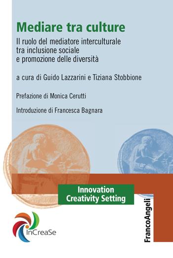 Mediare tra culture. Il ruolo del mediatore interculturale tra inclusione sociale e promozione delle diversità  - Libro Franco Angeli 2017, Innovation Creativity Setting. InCreaSe | Libraccio.it