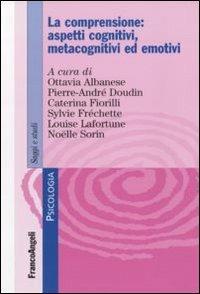 La comprensione: aspetti cognitivi, metacognitivi ed emotivi - Ottavia Albanese, Pierre-André Doudin, Caterina Fiorilli - Libro Franco Angeli 2011, Serie di psicologia | Libraccio.it