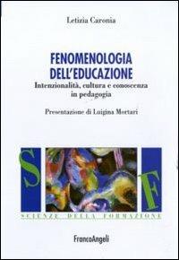 Fenomenologia dell'educazione. Intenzionalità, cultura e conoscenza in pedagogia - Letizia Caronia - Libro Franco Angeli 2011, Scienze della formazione | Libraccio.it