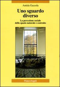 Uno sguardo diverso. La percezione sociale dello spazio naturale e costruito - Antida Gazzola - Libro Franco Angeli 2016, La società. Saggi | Libraccio.it