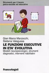 Le funzioni esecutive in età evolutiva. Modelli neuropsicologici, strumenti diagnostici, interventi riabilitativi - Gian Marco Marzocchi, Stefania Valagussa - Libro Franco Angeli 2016, Strumenti per il lavoro psico-sociale ed educativo | Libraccio.it