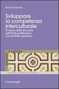 Sviluppare la competenza interculturale. Il valore della diversità nell'Italia multietnica. Un modello operativo - Bruno Ciancio - Libro Franco Angeli 2014, Scienze e salute | Libraccio.it