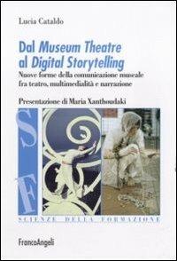 Dal museum theatre al digital storytelling. Nuove forme della comunicazione museale fra teatro, multimedialità e narrazione - Lucia Cataldo - Libro Franco Angeli 2011, Scienze della formazione | Libraccio.it