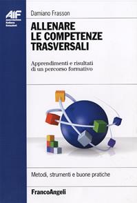 Allenare le competenze trasversali. Apprendimenti e risultati di un percorso formativo - Damiano Frasson - Libro Franco Angeli 2015, Ass. italiana formatori | Libraccio.it
