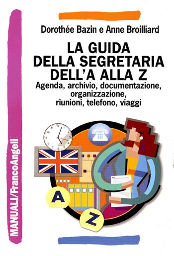 Guida dell'assistente dalla A alla Z. Agenda, archivio, documentazione, organizzazione, riunioni, viaggi - Dorothée Bazin, Anne Broilliard - Libro Franco Angeli 2016, Manuali | Libraccio.it