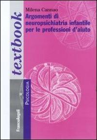 Argomenti di neuropsichiatria infantile per le professioni d'aiuto - Milena Cannao - Libro Franco Angeli 2015, Serie di psicologia | Libraccio.it