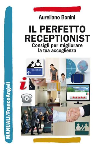Il perfetto receptionist. Consigli per migliorare la tua accoglienza - Aureliano Bonini - Libro Franco Angeli 2016, Manuali | Libraccio.it
