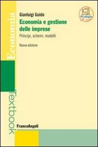 Economia e gestione delle imprese. Principi, schemi, modelli - Gianluigi Guido - Libro Franco Angeli 2013, Economia - Textbook | Libraccio.it