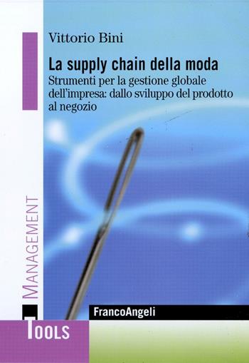 La supply chain della moda. Strumenti per la gestione globale del'impresa: dallo sviluppo del prodotto al negozio - Vittorio Bini - Libro Franco Angeli 2016, Management Tools | Libraccio.it
