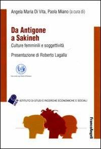 Da Antigone a Sakineh. Culture femminili e soggettività  - Libro Franco Angeli 2011, IRES/CGIL-Ist. ricerche econ.-sociali | Libraccio.it