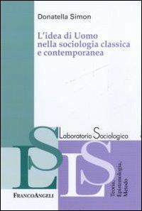 L' idea di uomo nella sociologia classica e contemporanea - Donatella Simon - Libro Franco Angeli 2011, Laboratorio sociologico | Libraccio.it
