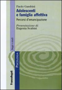 Adolescenti e famiglia affettiva. Percorsi d'emancipazione - Paolo Gambini - Libro Franco Angeli 2011, Serie di psicologia | Libraccio.it